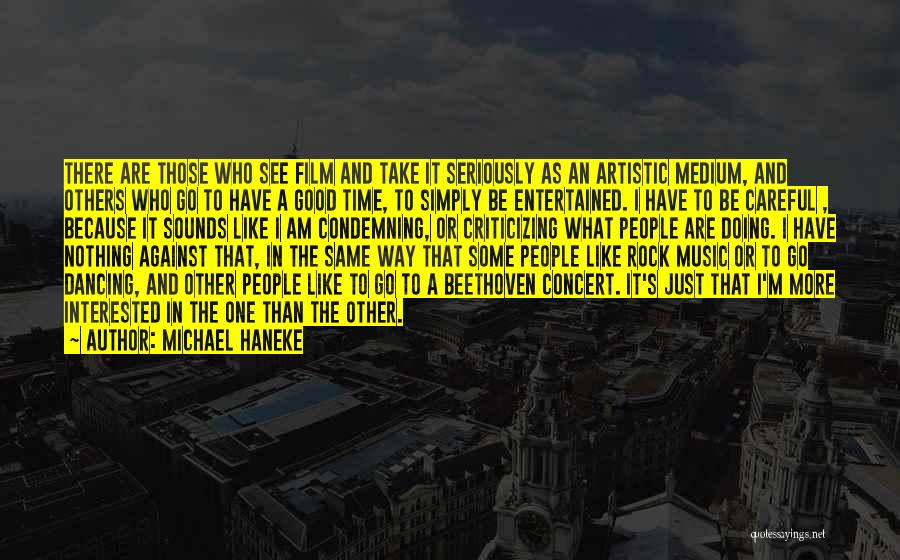 Michael Haneke Quotes: There Are Those Who See Film And Take It Seriously As An Artistic Medium, And Others Who Go To Have
