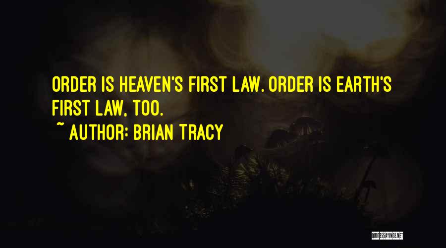 Brian Tracy Quotes: Order Is Heaven's First Law. Order Is Earth's First Law, Too.