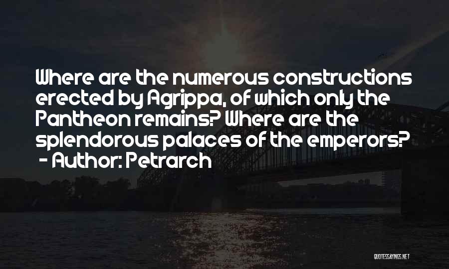 Petrarch Quotes: Where Are The Numerous Constructions Erected By Agrippa, Of Which Only The Pantheon Remains? Where Are The Splendorous Palaces Of