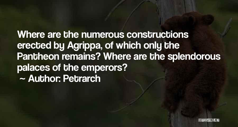 Petrarch Quotes: Where Are The Numerous Constructions Erected By Agrippa, Of Which Only The Pantheon Remains? Where Are The Splendorous Palaces Of