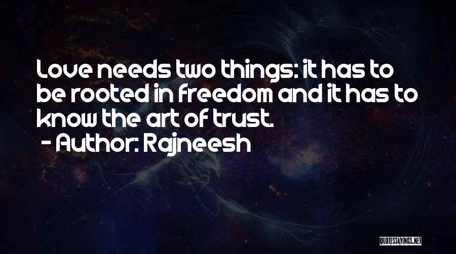 Rajneesh Quotes: Love Needs Two Things: It Has To Be Rooted In Freedom And It Has To Know The Art Of Trust.