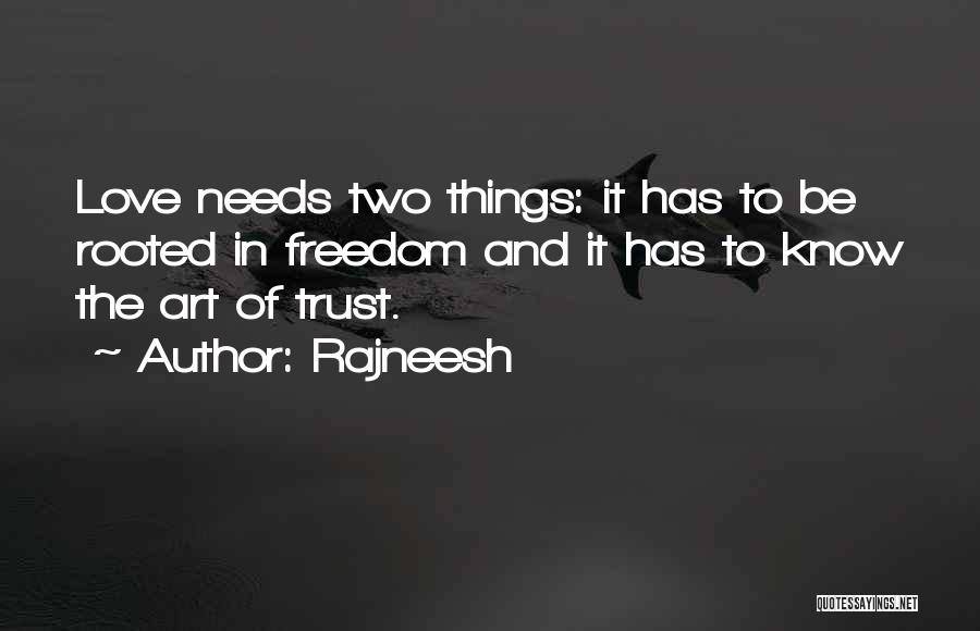 Rajneesh Quotes: Love Needs Two Things: It Has To Be Rooted In Freedom And It Has To Know The Art Of Trust.