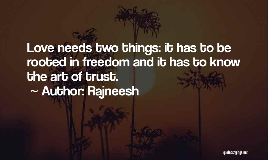 Rajneesh Quotes: Love Needs Two Things: It Has To Be Rooted In Freedom And It Has To Know The Art Of Trust.