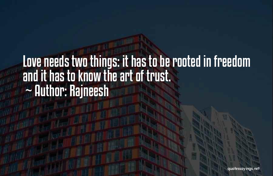 Rajneesh Quotes: Love Needs Two Things: It Has To Be Rooted In Freedom And It Has To Know The Art Of Trust.