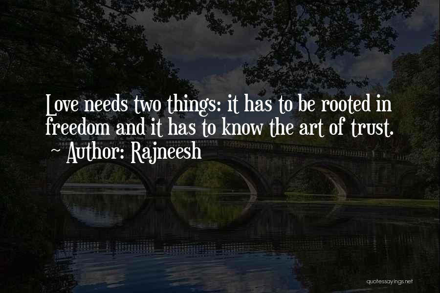 Rajneesh Quotes: Love Needs Two Things: It Has To Be Rooted In Freedom And It Has To Know The Art Of Trust.