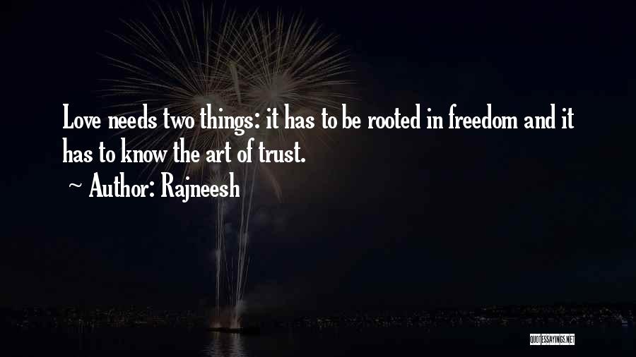 Rajneesh Quotes: Love Needs Two Things: It Has To Be Rooted In Freedom And It Has To Know The Art Of Trust.