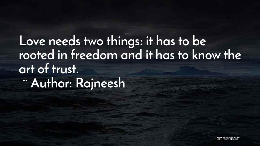 Rajneesh Quotes: Love Needs Two Things: It Has To Be Rooted In Freedom And It Has To Know The Art Of Trust.