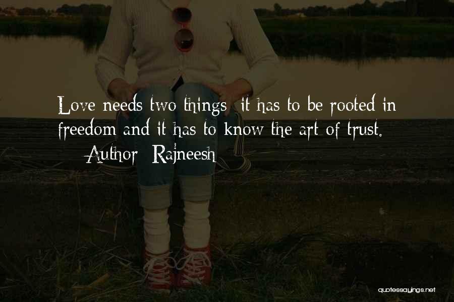 Rajneesh Quotes: Love Needs Two Things: It Has To Be Rooted In Freedom And It Has To Know The Art Of Trust.