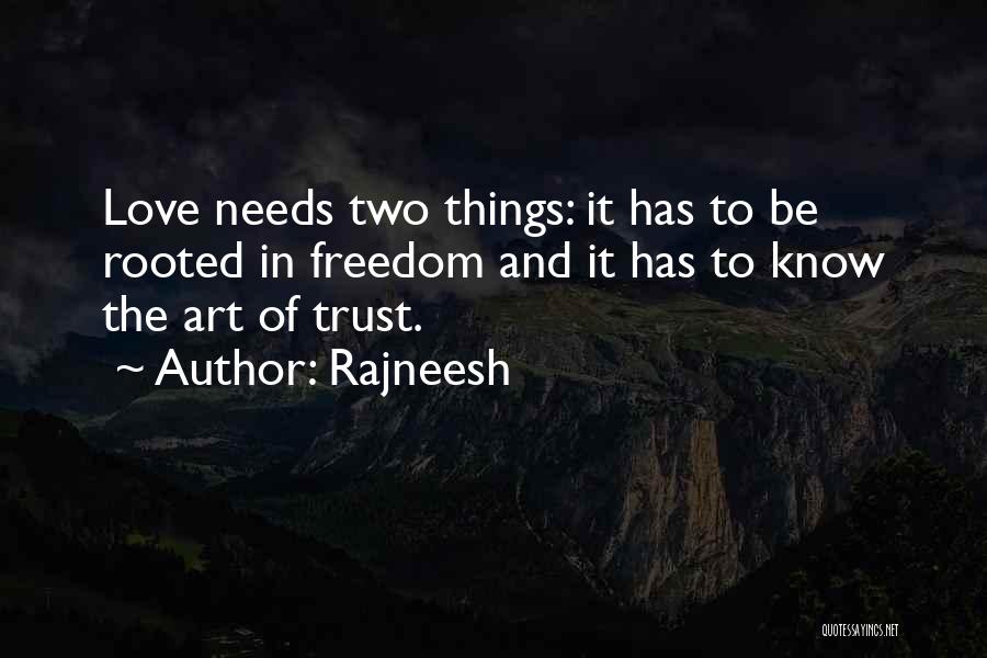 Rajneesh Quotes: Love Needs Two Things: It Has To Be Rooted In Freedom And It Has To Know The Art Of Trust.