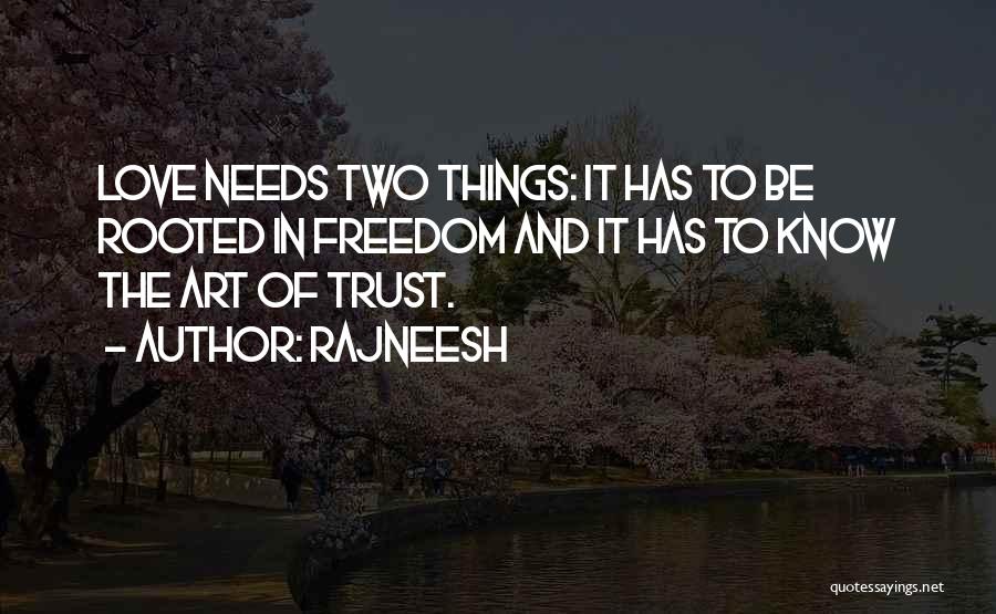 Rajneesh Quotes: Love Needs Two Things: It Has To Be Rooted In Freedom And It Has To Know The Art Of Trust.