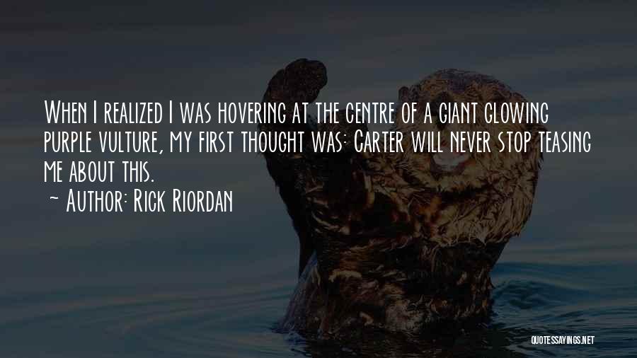 Rick Riordan Quotes: When I Realized I Was Hovering At The Centre Of A Giant Glowing Purple Vulture, My First Thought Was: Carter