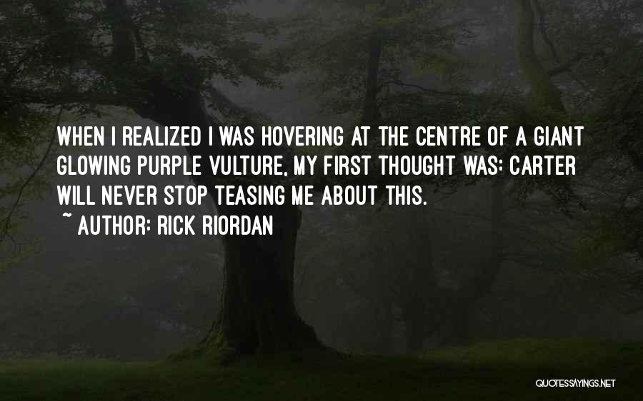 Rick Riordan Quotes: When I Realized I Was Hovering At The Centre Of A Giant Glowing Purple Vulture, My First Thought Was: Carter