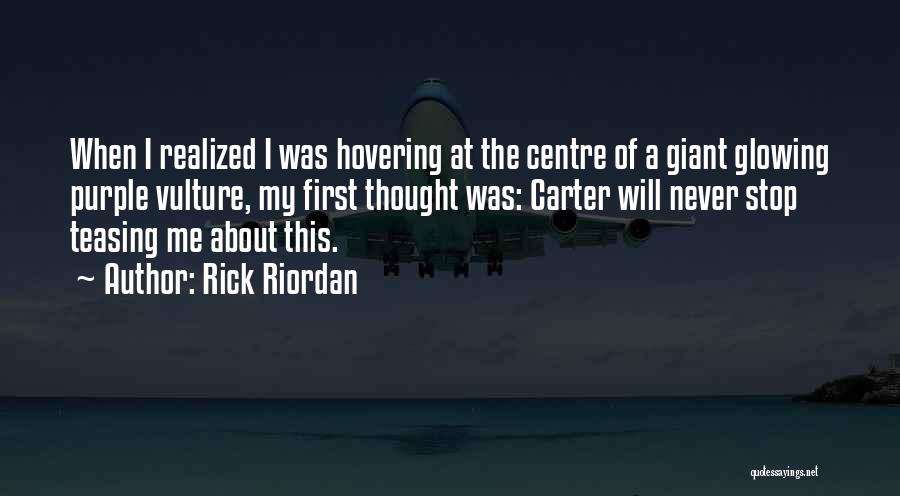 Rick Riordan Quotes: When I Realized I Was Hovering At The Centre Of A Giant Glowing Purple Vulture, My First Thought Was: Carter