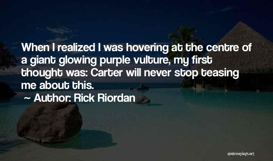 Rick Riordan Quotes: When I Realized I Was Hovering At The Centre Of A Giant Glowing Purple Vulture, My First Thought Was: Carter
