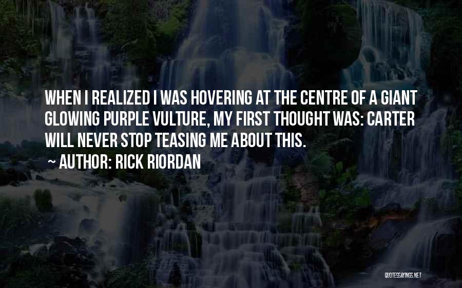 Rick Riordan Quotes: When I Realized I Was Hovering At The Centre Of A Giant Glowing Purple Vulture, My First Thought Was: Carter