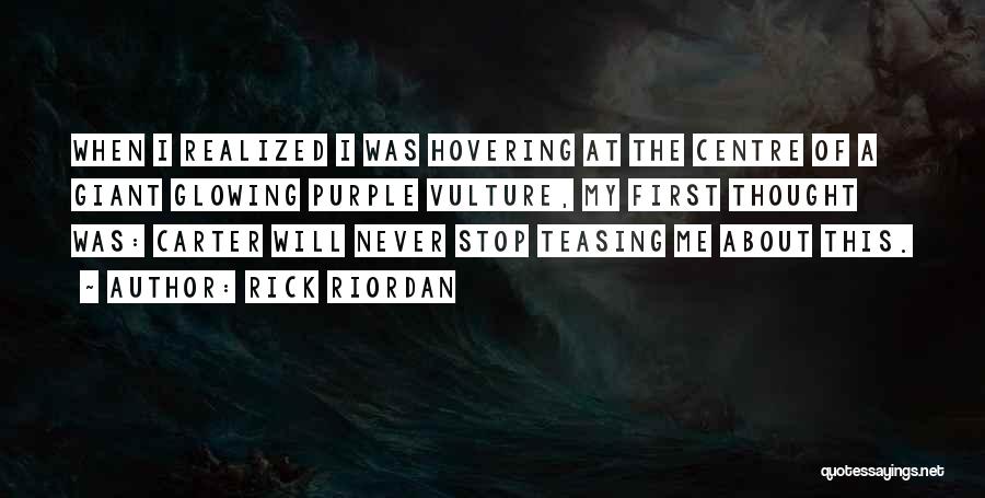 Rick Riordan Quotes: When I Realized I Was Hovering At The Centre Of A Giant Glowing Purple Vulture, My First Thought Was: Carter