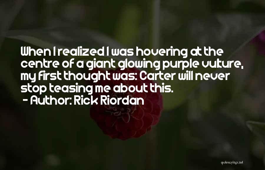 Rick Riordan Quotes: When I Realized I Was Hovering At The Centre Of A Giant Glowing Purple Vulture, My First Thought Was: Carter