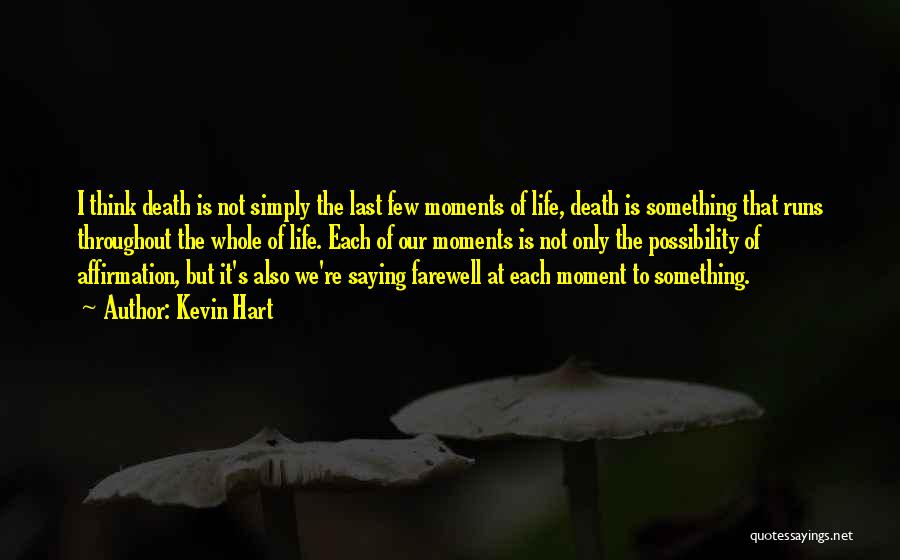 Kevin Hart Quotes: I Think Death Is Not Simply The Last Few Moments Of Life, Death Is Something That Runs Throughout The Whole