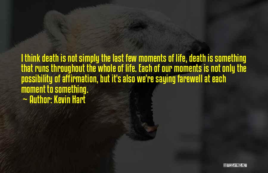 Kevin Hart Quotes: I Think Death Is Not Simply The Last Few Moments Of Life, Death Is Something That Runs Throughout The Whole