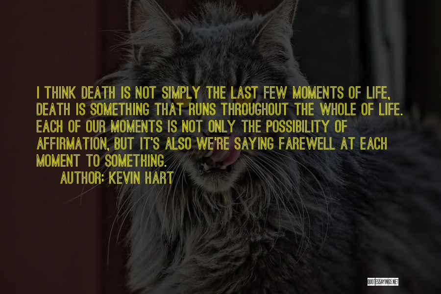 Kevin Hart Quotes: I Think Death Is Not Simply The Last Few Moments Of Life, Death Is Something That Runs Throughout The Whole