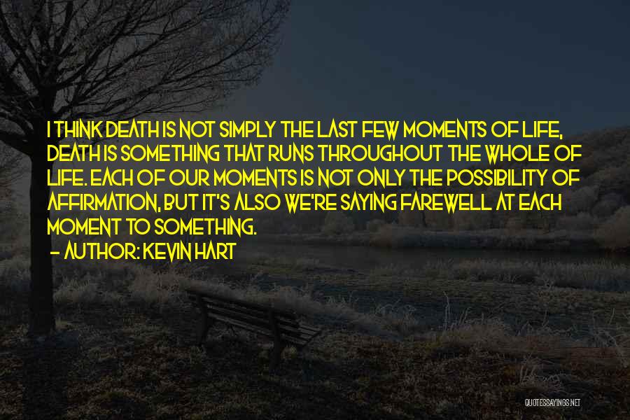Kevin Hart Quotes: I Think Death Is Not Simply The Last Few Moments Of Life, Death Is Something That Runs Throughout The Whole