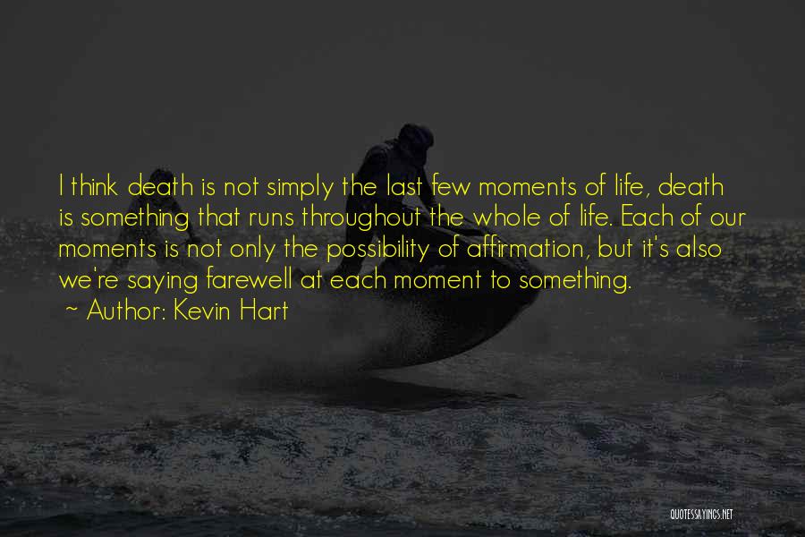 Kevin Hart Quotes: I Think Death Is Not Simply The Last Few Moments Of Life, Death Is Something That Runs Throughout The Whole