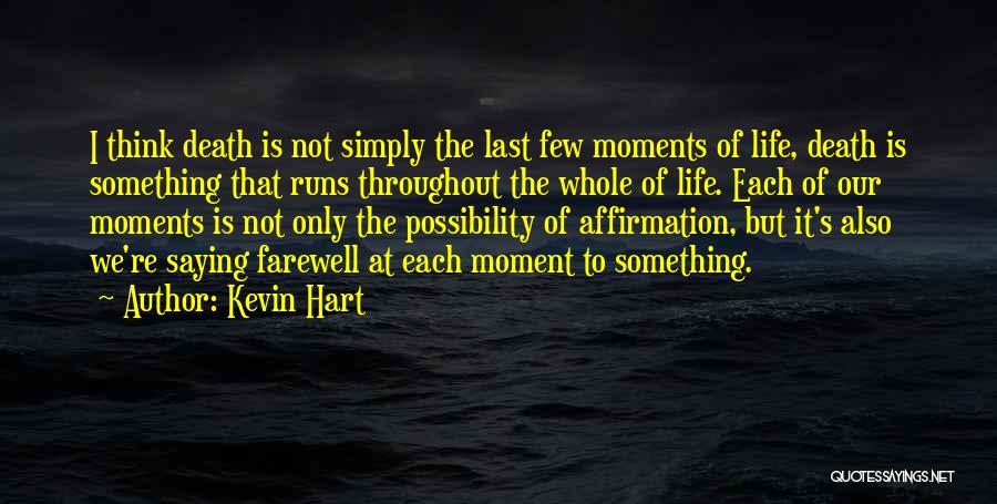 Kevin Hart Quotes: I Think Death Is Not Simply The Last Few Moments Of Life, Death Is Something That Runs Throughout The Whole
