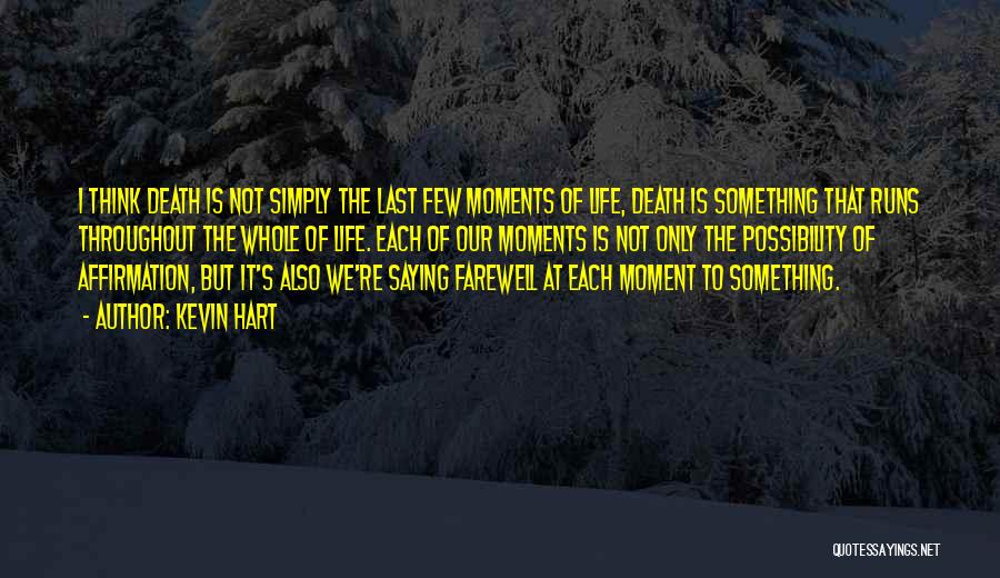 Kevin Hart Quotes: I Think Death Is Not Simply The Last Few Moments Of Life, Death Is Something That Runs Throughout The Whole