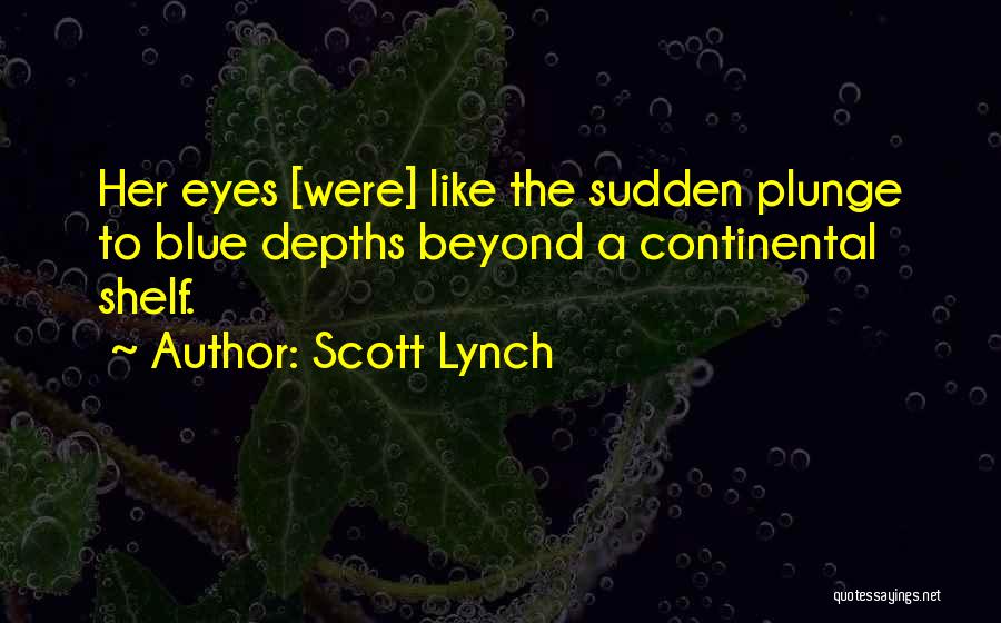 Scott Lynch Quotes: Her Eyes [were] Like The Sudden Plunge To Blue Depths Beyond A Continental Shelf.