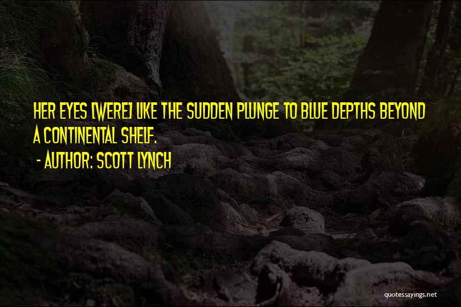 Scott Lynch Quotes: Her Eyes [were] Like The Sudden Plunge To Blue Depths Beyond A Continental Shelf.