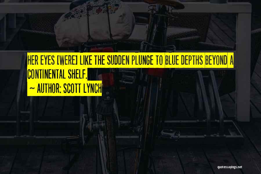 Scott Lynch Quotes: Her Eyes [were] Like The Sudden Plunge To Blue Depths Beyond A Continental Shelf.