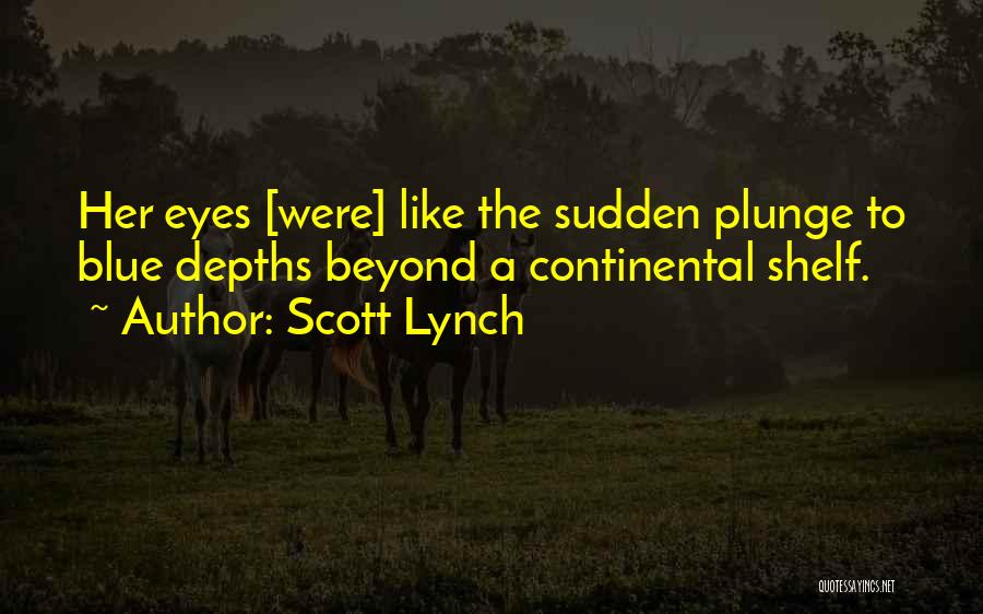 Scott Lynch Quotes: Her Eyes [were] Like The Sudden Plunge To Blue Depths Beyond A Continental Shelf.