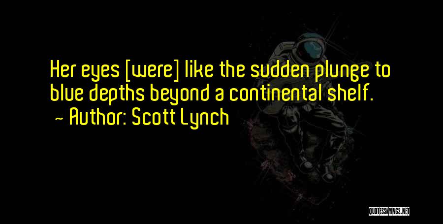 Scott Lynch Quotes: Her Eyes [were] Like The Sudden Plunge To Blue Depths Beyond A Continental Shelf.