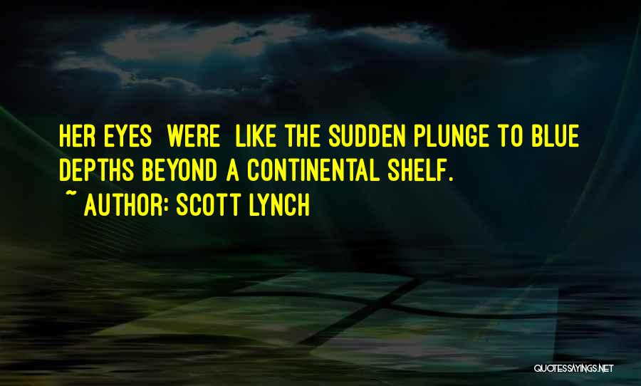 Scott Lynch Quotes: Her Eyes [were] Like The Sudden Plunge To Blue Depths Beyond A Continental Shelf.