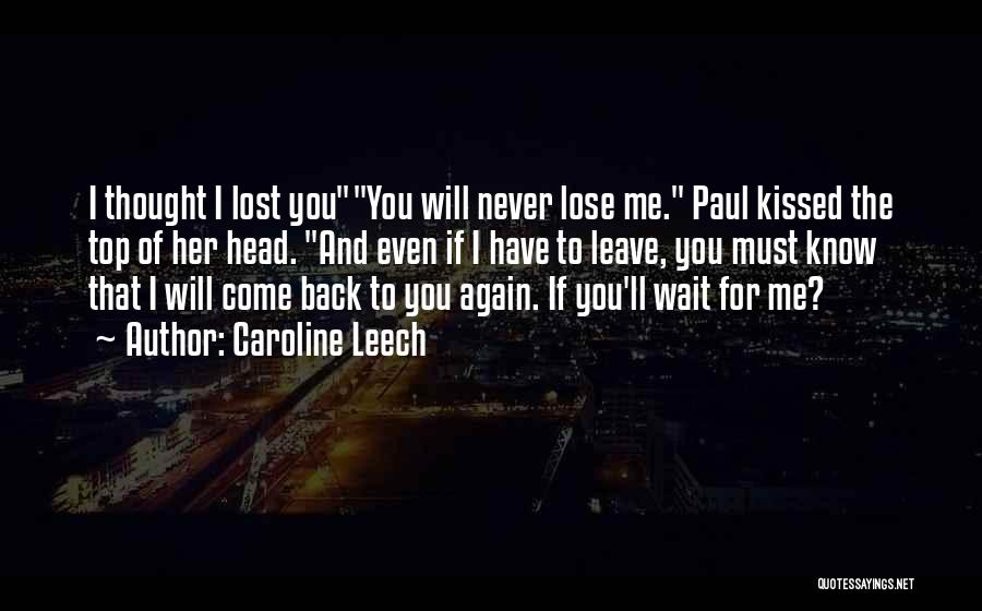 Caroline Leech Quotes: I Thought I Lost Youyou Will Never Lose Me. Paul Kissed The Top Of Her Head. And Even If I