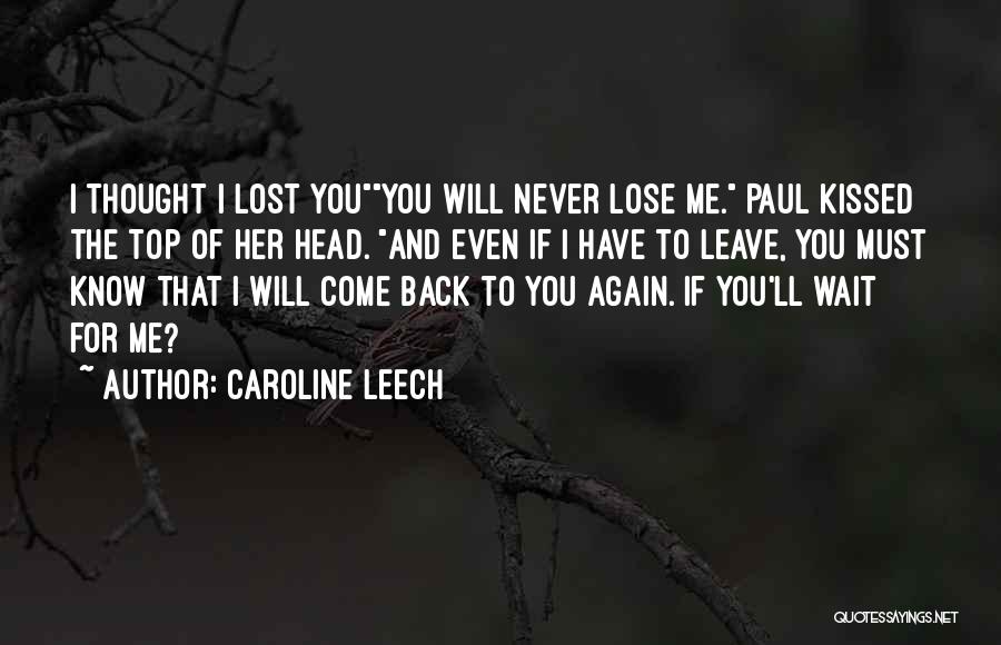 Caroline Leech Quotes: I Thought I Lost Youyou Will Never Lose Me. Paul Kissed The Top Of Her Head. And Even If I