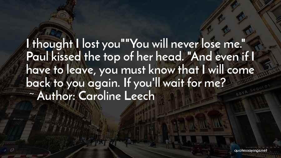 Caroline Leech Quotes: I Thought I Lost Youyou Will Never Lose Me. Paul Kissed The Top Of Her Head. And Even If I