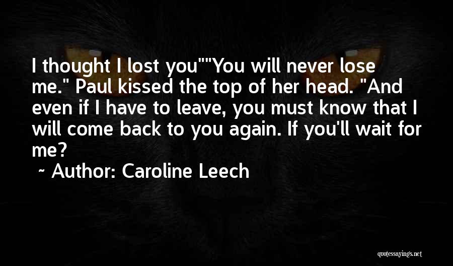 Caroline Leech Quotes: I Thought I Lost Youyou Will Never Lose Me. Paul Kissed The Top Of Her Head. And Even If I