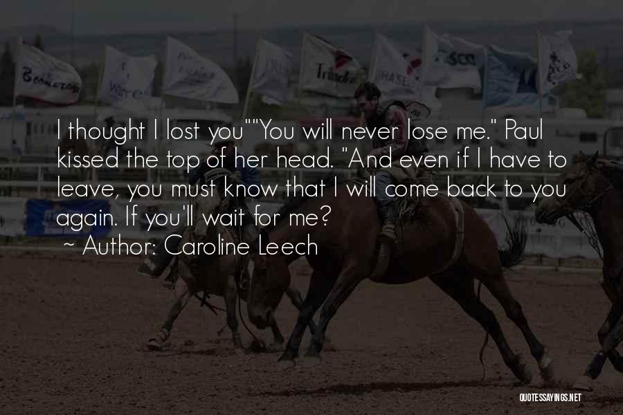 Caroline Leech Quotes: I Thought I Lost Youyou Will Never Lose Me. Paul Kissed The Top Of Her Head. And Even If I