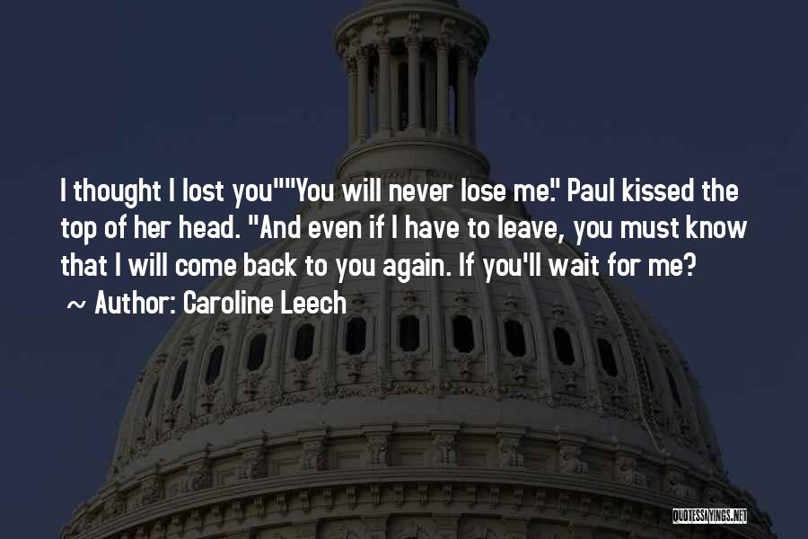 Caroline Leech Quotes: I Thought I Lost Youyou Will Never Lose Me. Paul Kissed The Top Of Her Head. And Even If I