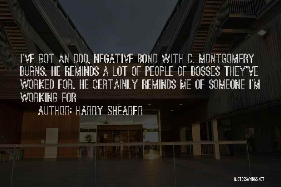 Harry Shearer Quotes: I've Got An Odd, Negative Bond With C. Montgomery Burns. He Reminds A Lot Of People Of Bosses They've Worked