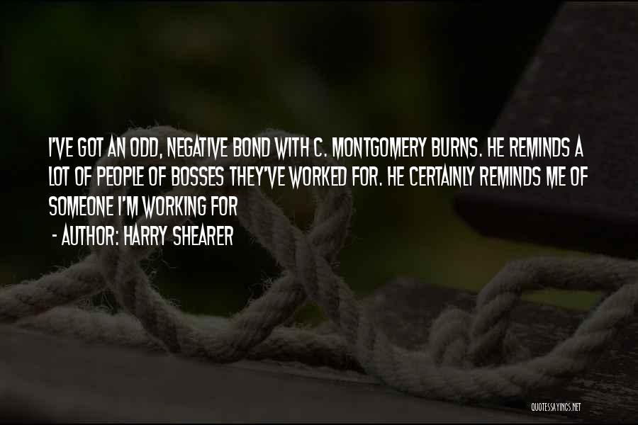 Harry Shearer Quotes: I've Got An Odd, Negative Bond With C. Montgomery Burns. He Reminds A Lot Of People Of Bosses They've Worked