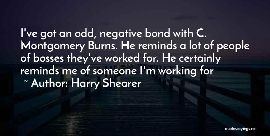 Harry Shearer Quotes: I've Got An Odd, Negative Bond With C. Montgomery Burns. He Reminds A Lot Of People Of Bosses They've Worked