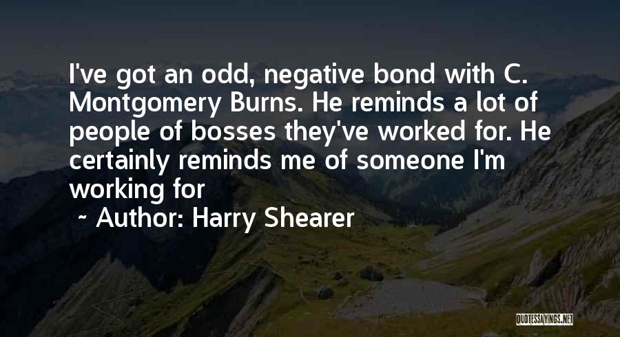 Harry Shearer Quotes: I've Got An Odd, Negative Bond With C. Montgomery Burns. He Reminds A Lot Of People Of Bosses They've Worked