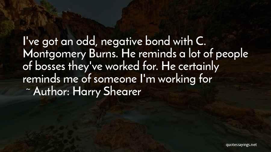 Harry Shearer Quotes: I've Got An Odd, Negative Bond With C. Montgomery Burns. He Reminds A Lot Of People Of Bosses They've Worked
