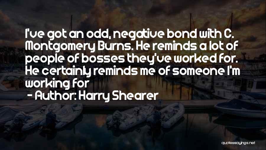 Harry Shearer Quotes: I've Got An Odd, Negative Bond With C. Montgomery Burns. He Reminds A Lot Of People Of Bosses They've Worked