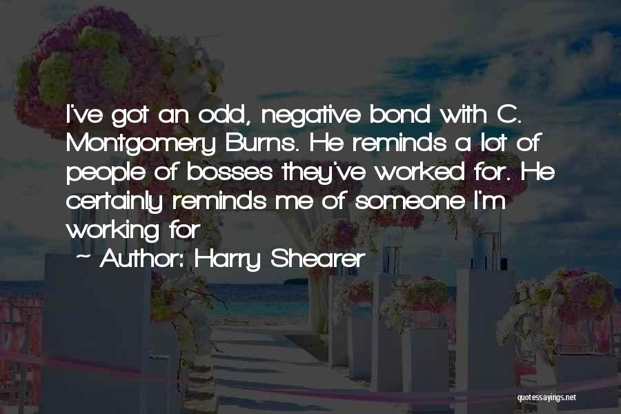 Harry Shearer Quotes: I've Got An Odd, Negative Bond With C. Montgomery Burns. He Reminds A Lot Of People Of Bosses They've Worked