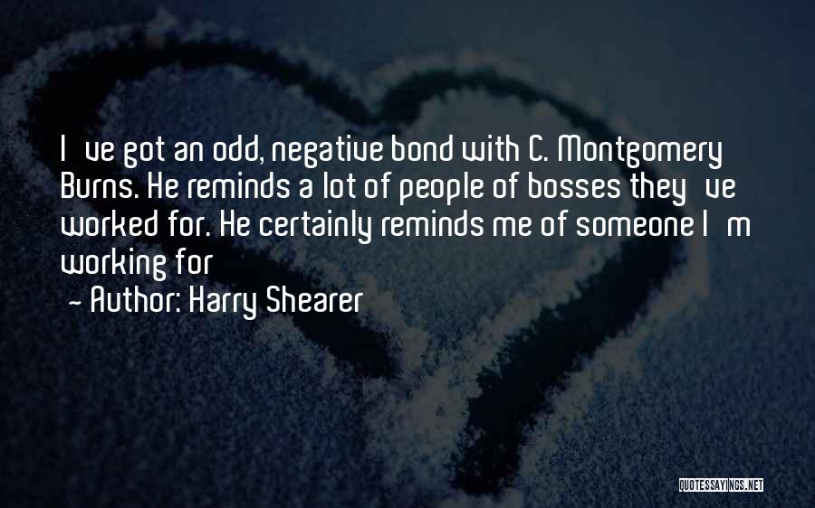 Harry Shearer Quotes: I've Got An Odd, Negative Bond With C. Montgomery Burns. He Reminds A Lot Of People Of Bosses They've Worked