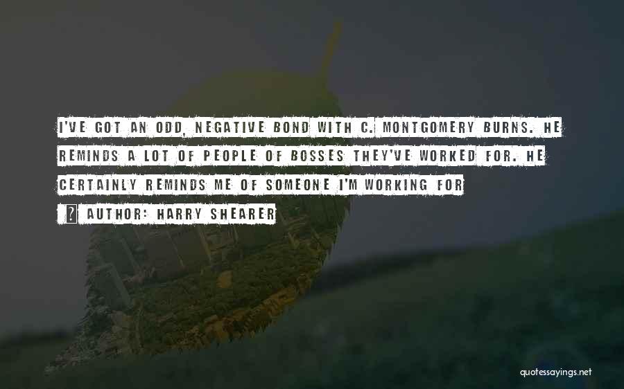 Harry Shearer Quotes: I've Got An Odd, Negative Bond With C. Montgomery Burns. He Reminds A Lot Of People Of Bosses They've Worked