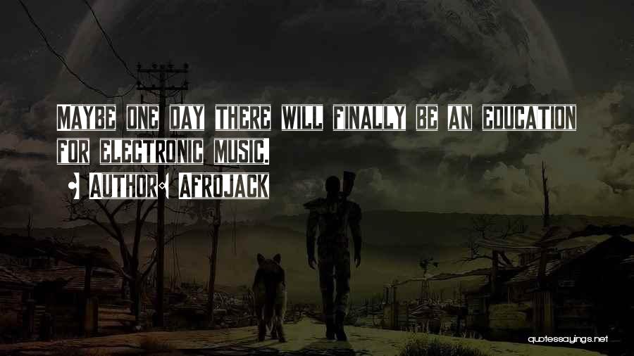Afrojack Quotes: Maybe One Day There Will Finally Be An Education For Electronic Music.